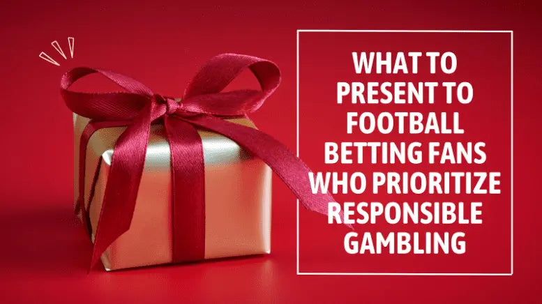 What-to-Present-to-Football-Betting-Fans-Who-Prioritize-Responsible-Gambling Football Gifts Online