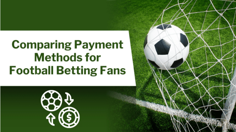 Comparing Payment Methods for Football Betting Fans