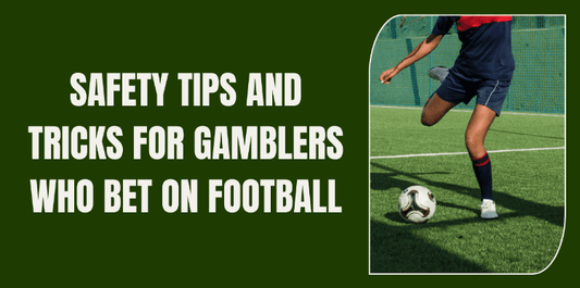 Safety Tips and Tricks for Gamblers Who Bet on Football